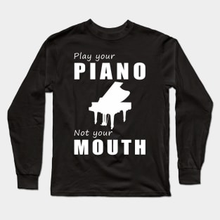 Tickle the Ivories, Not Your Tongue! Play Your Piano, Not Your Mouth! Long Sleeve T-Shirt